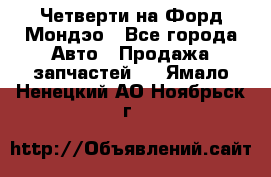 Четверти на Форд Мондэо - Все города Авто » Продажа запчастей   . Ямало-Ненецкий АО,Ноябрьск г.